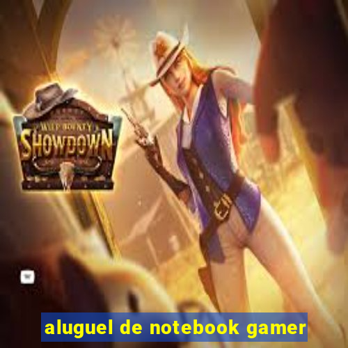 aluguel de notebook gamer